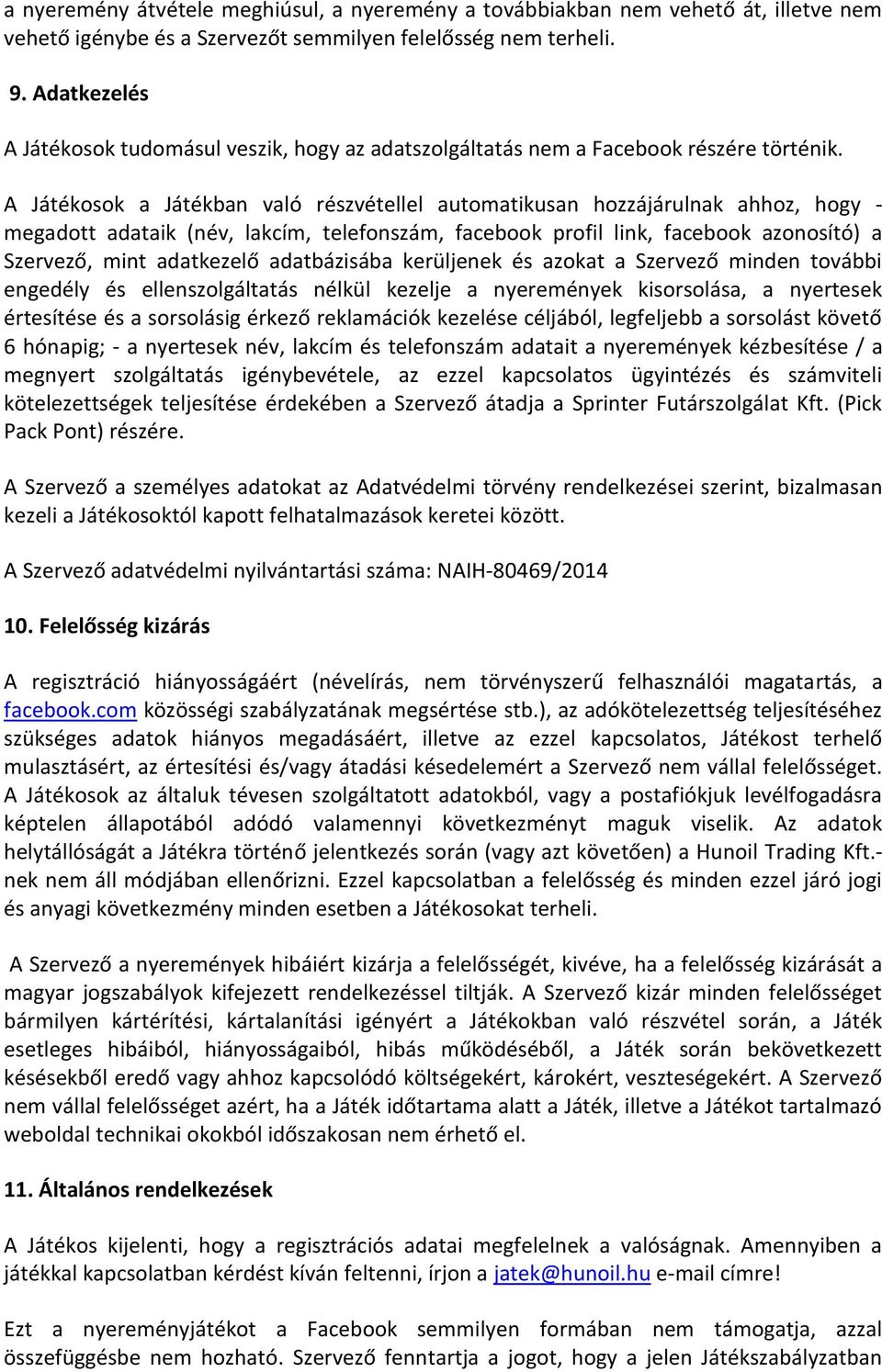 A Játékosok a Játékban való részvétellel automatikusan hozzájárulnak ahhoz, hogy - megadott adataik (név, lakcím, telefonszám, facebook profil link, facebook azonosító) a Szervező, mint adatkezelő