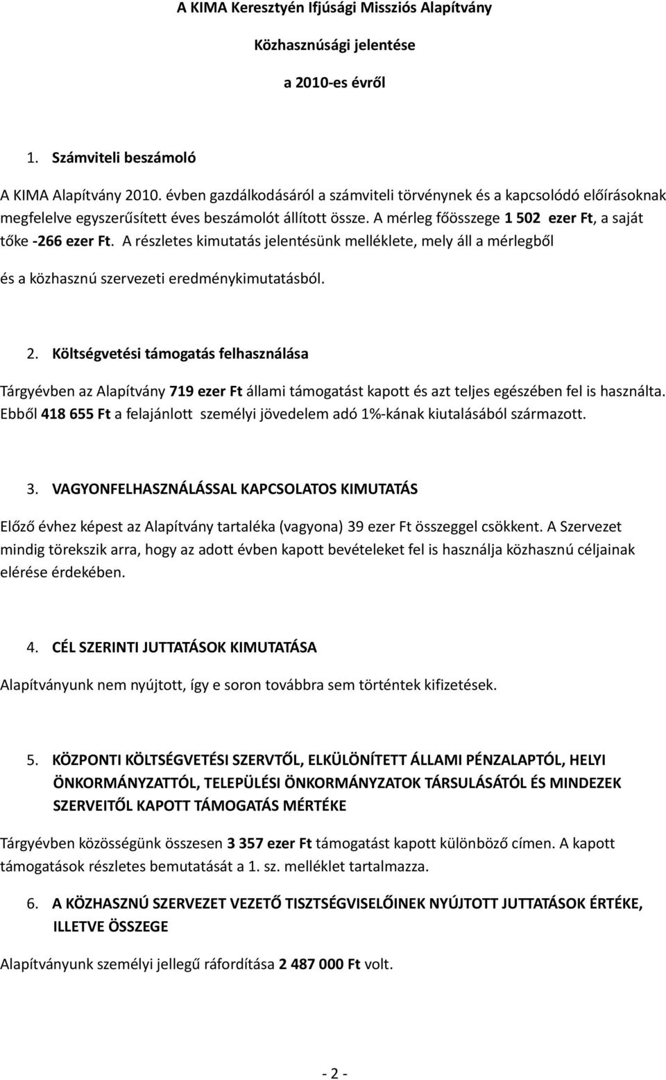 A részletes kimutatás jelentésünk melléklete, mely áll a mérlegből és a közhasznú szervezeti eredménykimutatásból. 2.