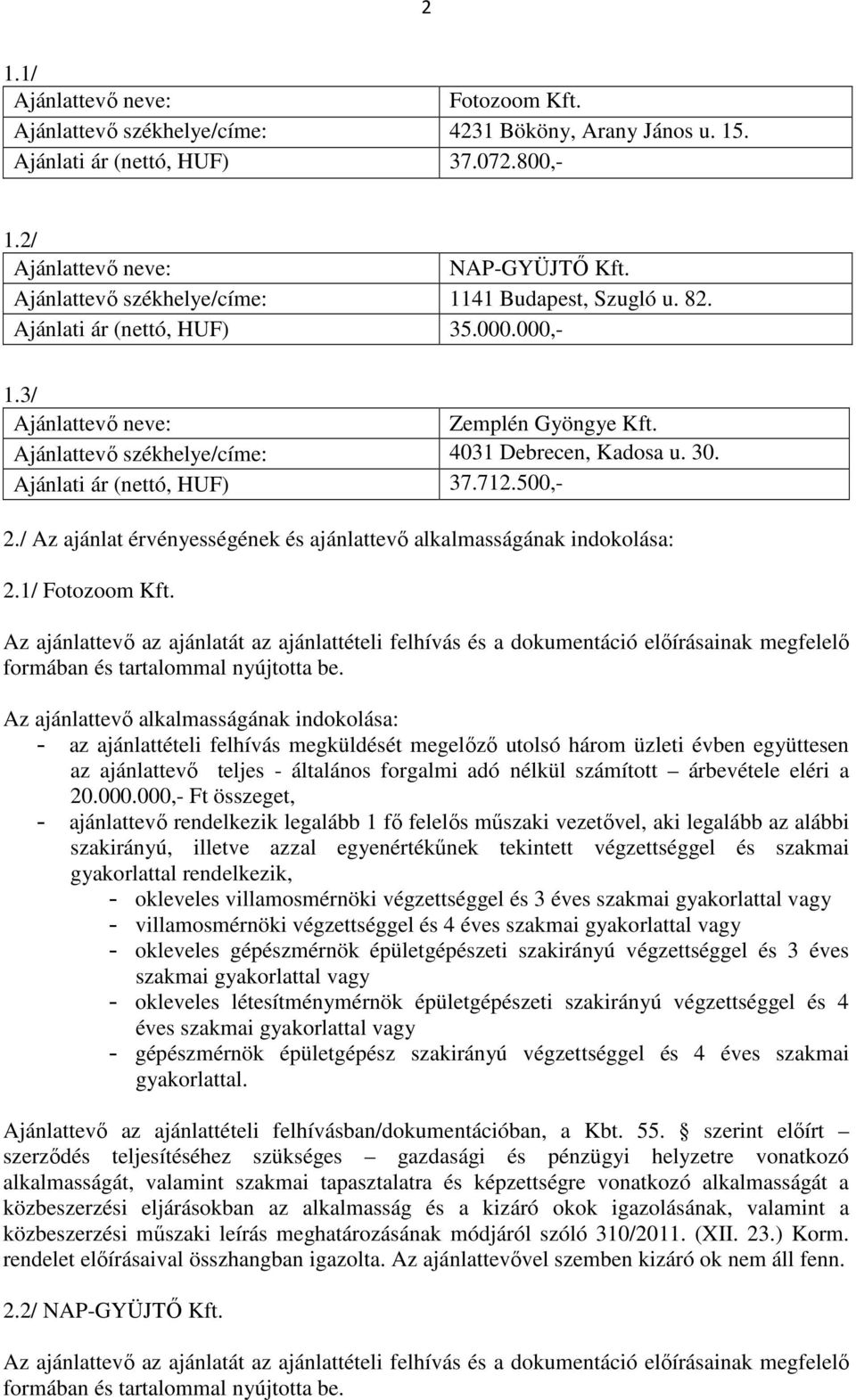 3/ Zemplén Gyöngye Kft. Ajánlattevő székhelye/címe: 4031 Debrecen, Kadosa u. 30. Ajánlati ár (nettó, HUF) 37.712.500,- 2.