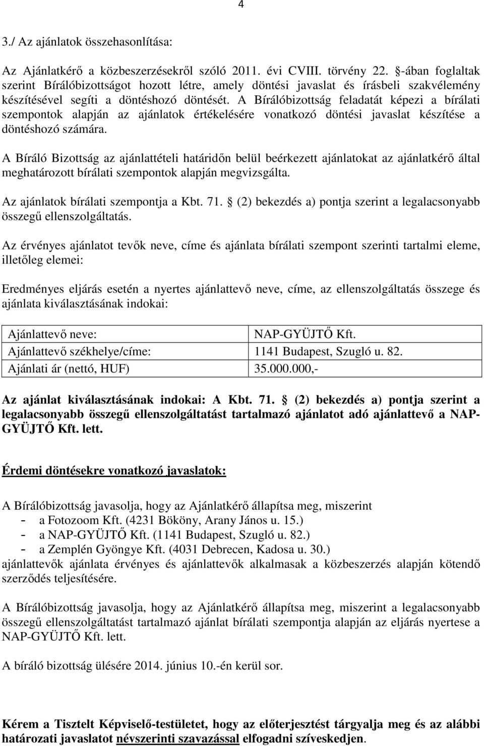 A Bírálóbizottság feladatát képezi a bírálati szempontok alapján az ajánlatok értékelésére vonatkozó döntési javaslat készítése a döntéshozó számára.