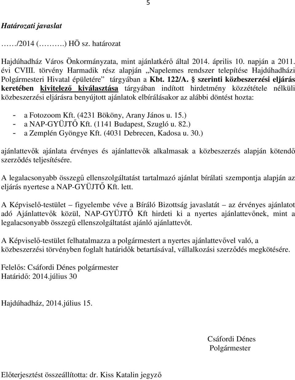 szerinti közbeszerzési eljárás keretében kivitelező kiválasztása tárgyában indított hirdetmény közzététele nélküli közbeszerzési eljárásra benyújtott ajánlatok elbírálásakor az alábbi döntést hozta: