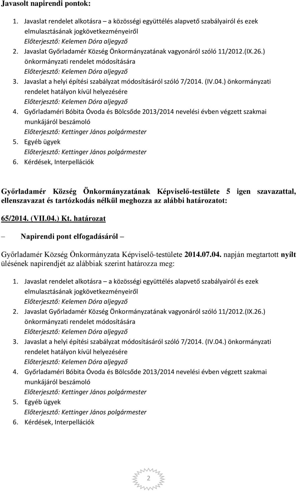 ) önkormányzati rendelet hatályon kívül helyezésére 4. Győrladaméri Bóbita Óvoda és Bölcsőde 2013/2014 nevelési évben végzett szakmai munkájáról beszámoló Előterjesztő: 5. Egyéb ügyek Előterjesztő: 6.