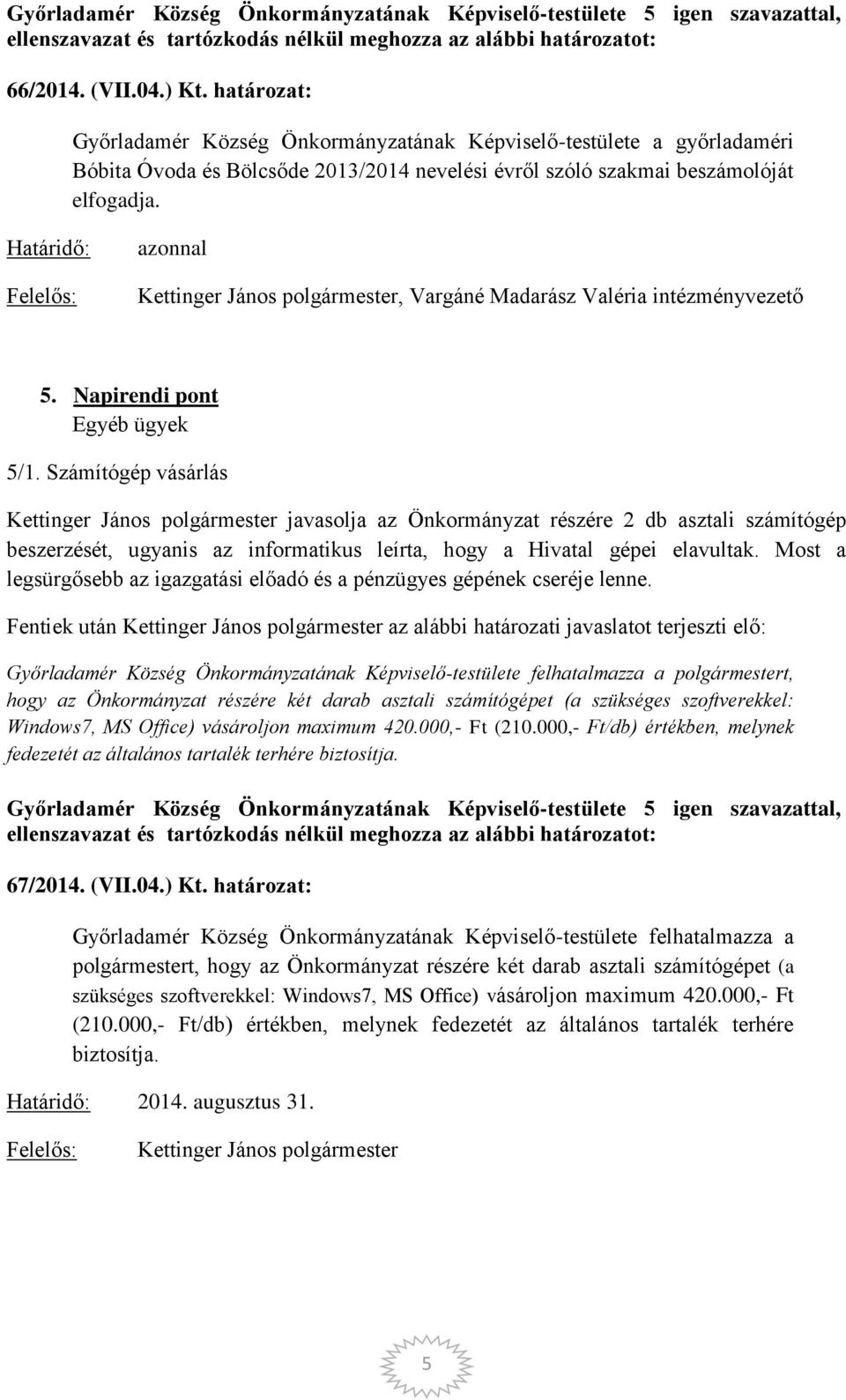 Számítógép vásárlás javasolja az Önkormányzat részére 2 db asztali számítógép beszerzését, ugyanis az informatikus leírta, hogy a Hivatal gépei elavultak.