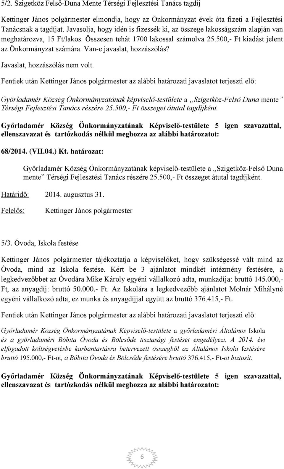 Van-e javaslat, hozzászólás? Javaslat, hozzászólás nem volt. Győrladamér Község Önkormányzatának képviselő-testülete a Szigetköz-Felső Duna mente Térségi Fejlesztési Tanács részére 25.