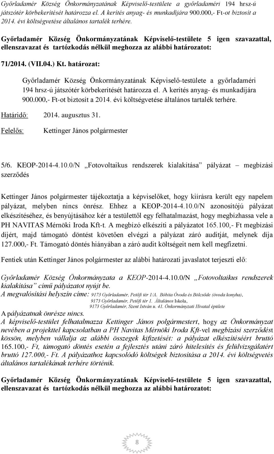 0/N Fotovoltaikus rendszerek kialakítása pályázat megbízási szerződés tájékoztatja a képviselőket, hogy kiírásra került egy napelem pályázat, melyben nincs önrész. Ehhez a KEOP-2014-4.10.