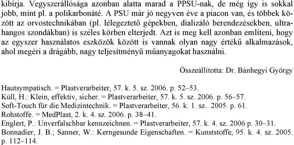 Azt is meg kell azonban említeni, hogy az egyszer használatos eszközök között is vannak olyan nagy értékű alkalmazások, ahol megéri a drágább, nagy teljesítményű műanyagokat használni.
