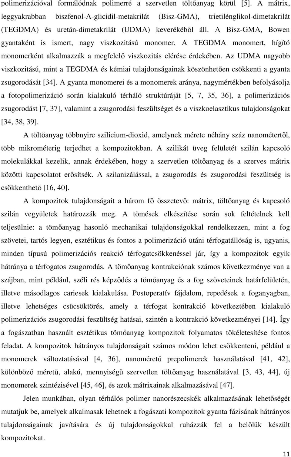 A Bisz-GMA, Bowen gyantaként is ismert, nagy viszkozitású monomer. A TEGDMA monomert, hígító monomerként alkalmazzák a megfelelő viszkozitás elérése érdekében.
