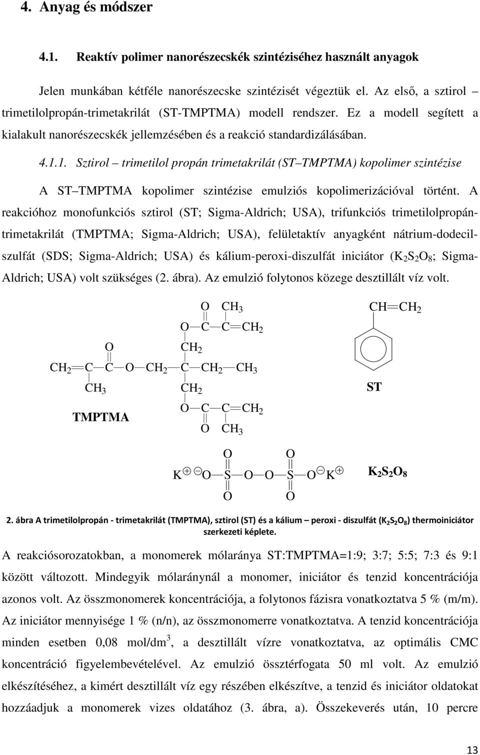 1. Sztirol trimetilol propán trimetakrilát (ST TMPTMA) kopolimer szintézise A ST TMPTMA kopolimer szintézise emulziós kopolimerizációval történt.