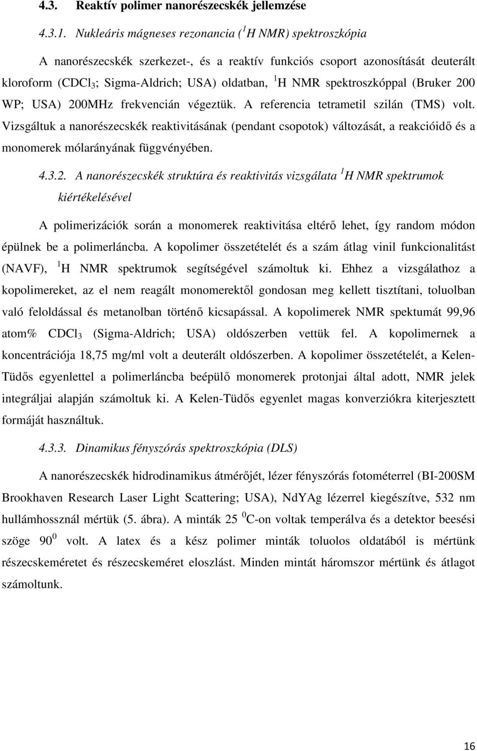 spektroszkóppal (Bruker 200 WP; USA) 200MHz frekvencián végeztük. A referencia tetrametil szilán (TMS) volt.