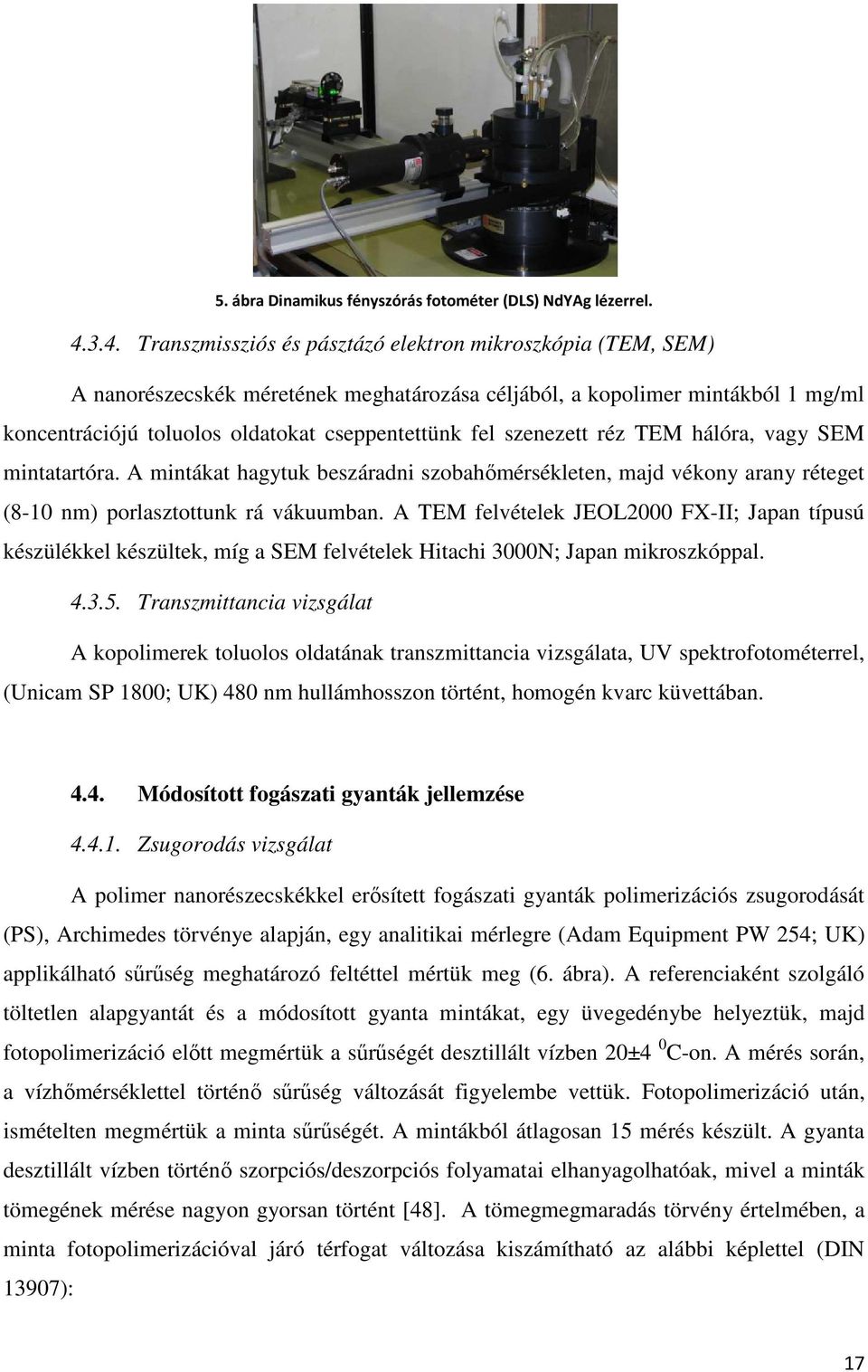 szenezett réz TEM hálóra, vagy SEM mintatartóra. A mintákat hagytuk beszáradni szobahőmérsékleten, majd vékony arany réteget (8-10 nm) porlasztottunk rá vákuumban.