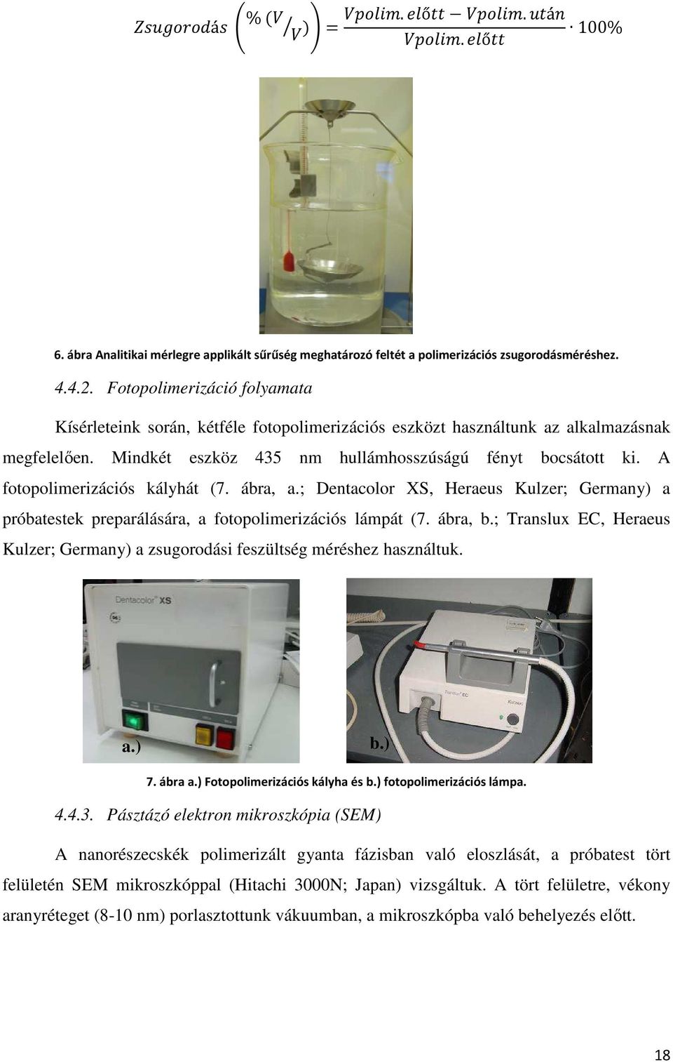 ; Dentacolor XS, Heraeus Kulzer; Germany) a próbatestek preparálására, a fotopolimerizációs lámpát (7. ábra, b.; Translux EC, Heraeus Kulzer; Germany) a zsugorodási feszültség méréshez használtuk. a.) b.