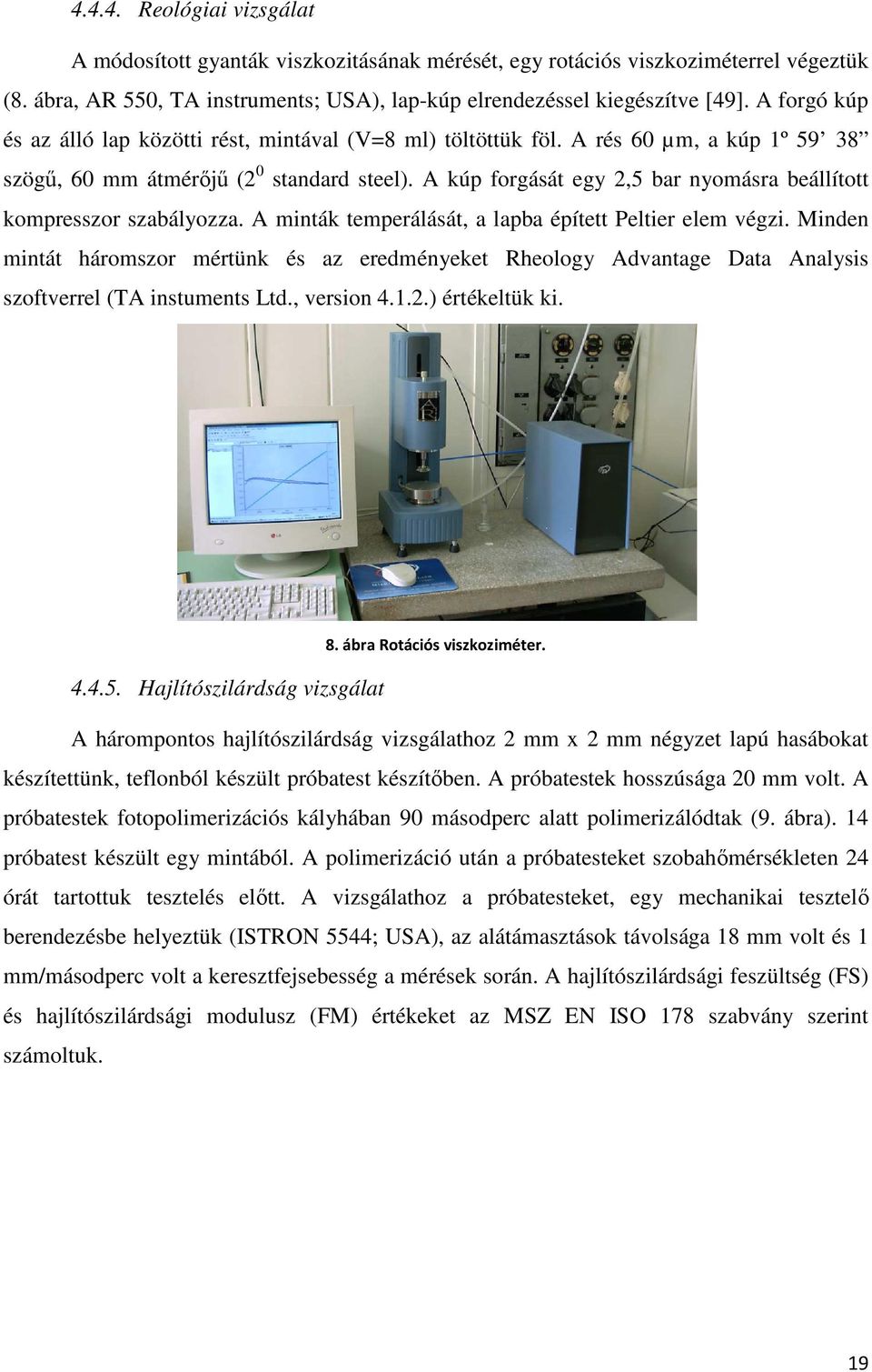 A kúp forgását egy 2,5 bar nyomásra beállított kompresszor szabályozza. A minták temperálását, a lapba épített Peltier elem végzi.