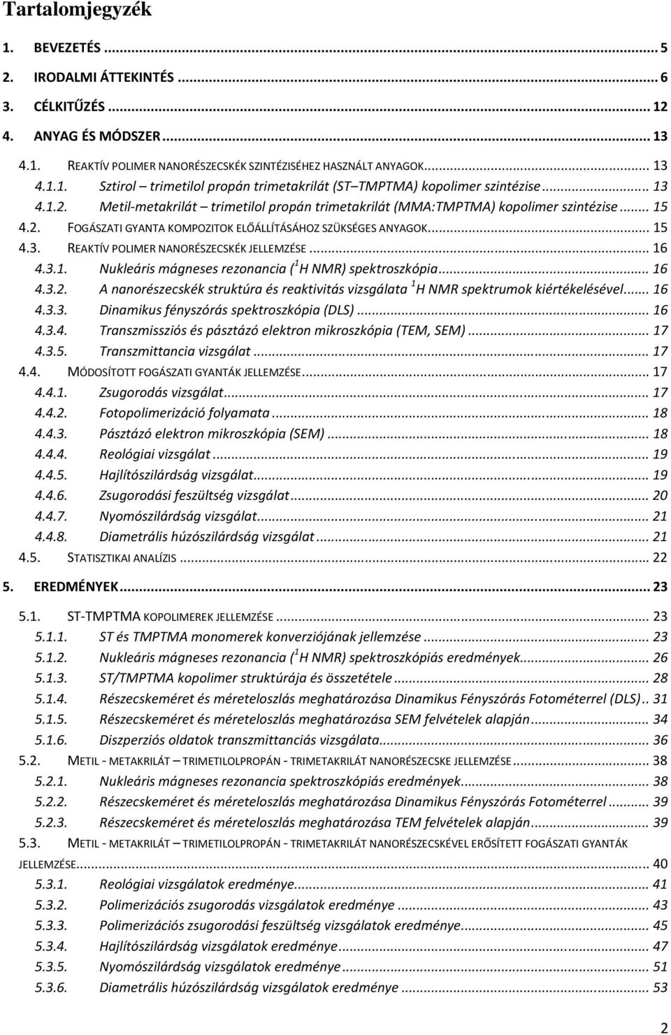 .. 16 4.3.1. Nukleáris mágneses rezonancia ( 1 H NMR) spektroszkópia... 16 4.3.2. A nanorészecskék struktúra és reaktivitás vizsgálata 1 H NMR spektrumok kiértékelésével... 16 4.3.3. Dinamikus fényszórás spektroszkópia (DLS).