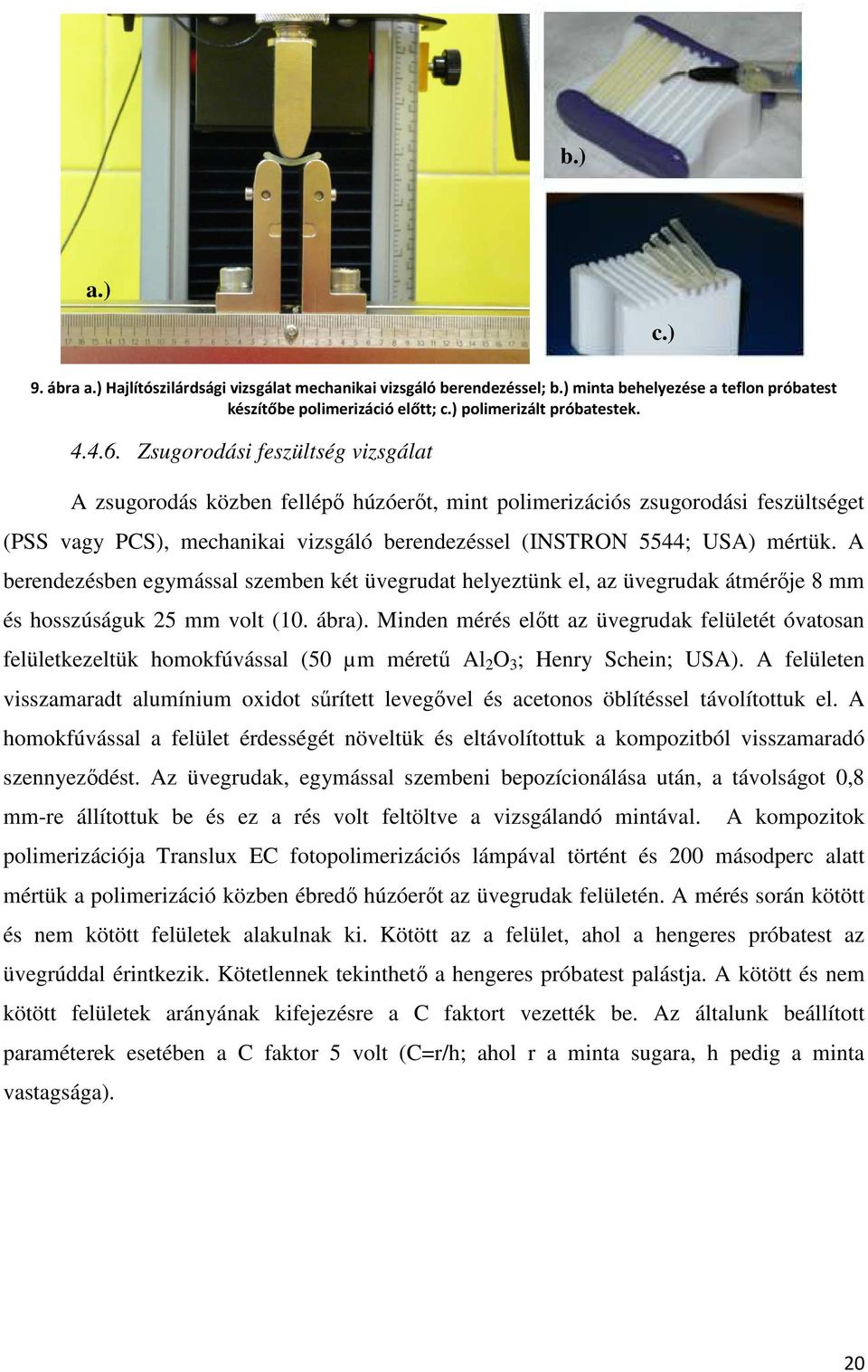 A berendezésben egymással szemben két üvegrudat helyeztünk el, az üvegrudak átmérője 8 mm és hosszúságuk 25 mm volt (10. ábra).