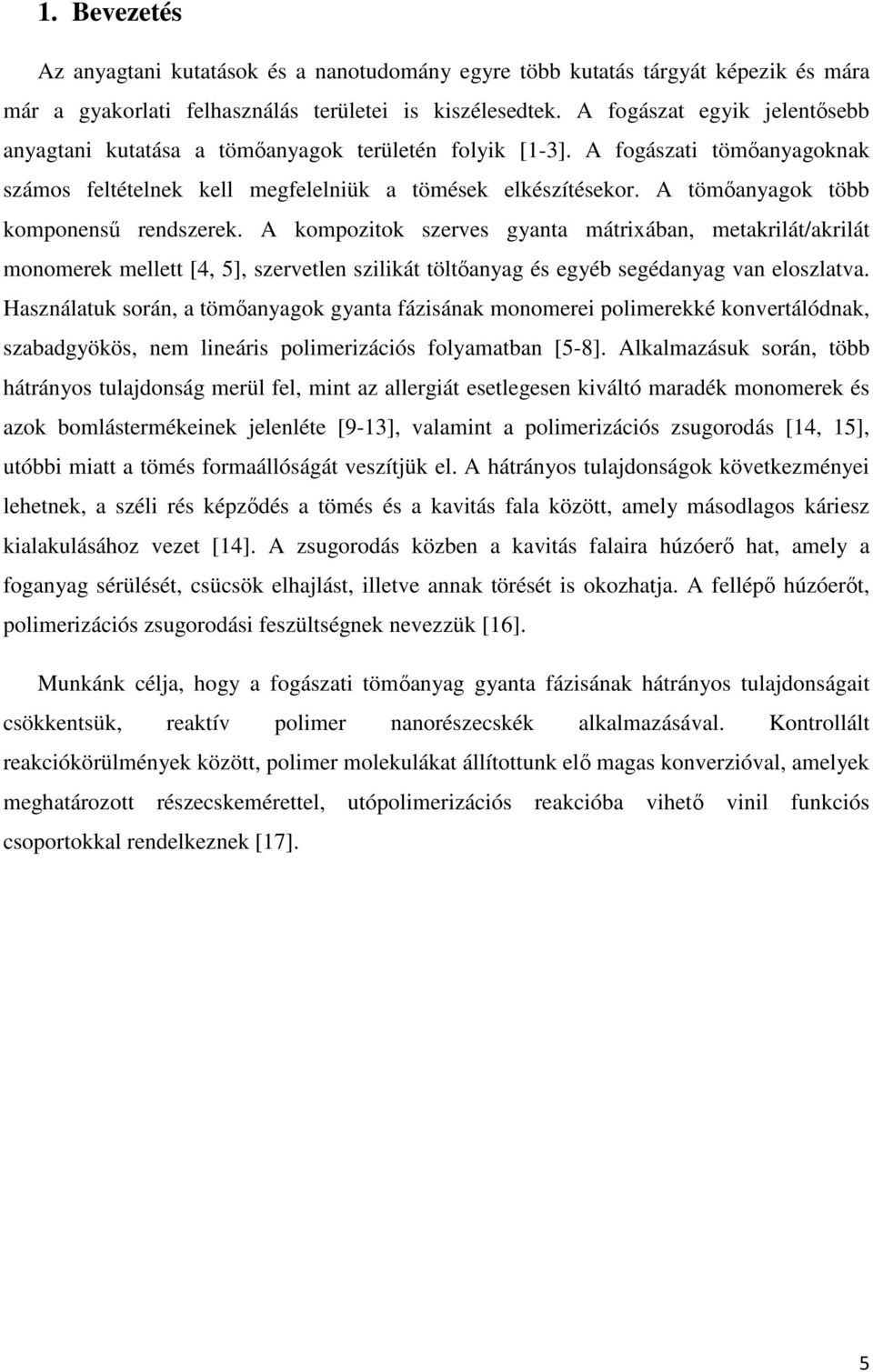 A tömőanyagok több komponensű rendszerek. A kompozitok szerves gyanta mátrixában, metakrilát/akrilát monomerek mellett [4, 5], szervetlen szilikát töltőanyag és egyéb segédanyag van eloszlatva.