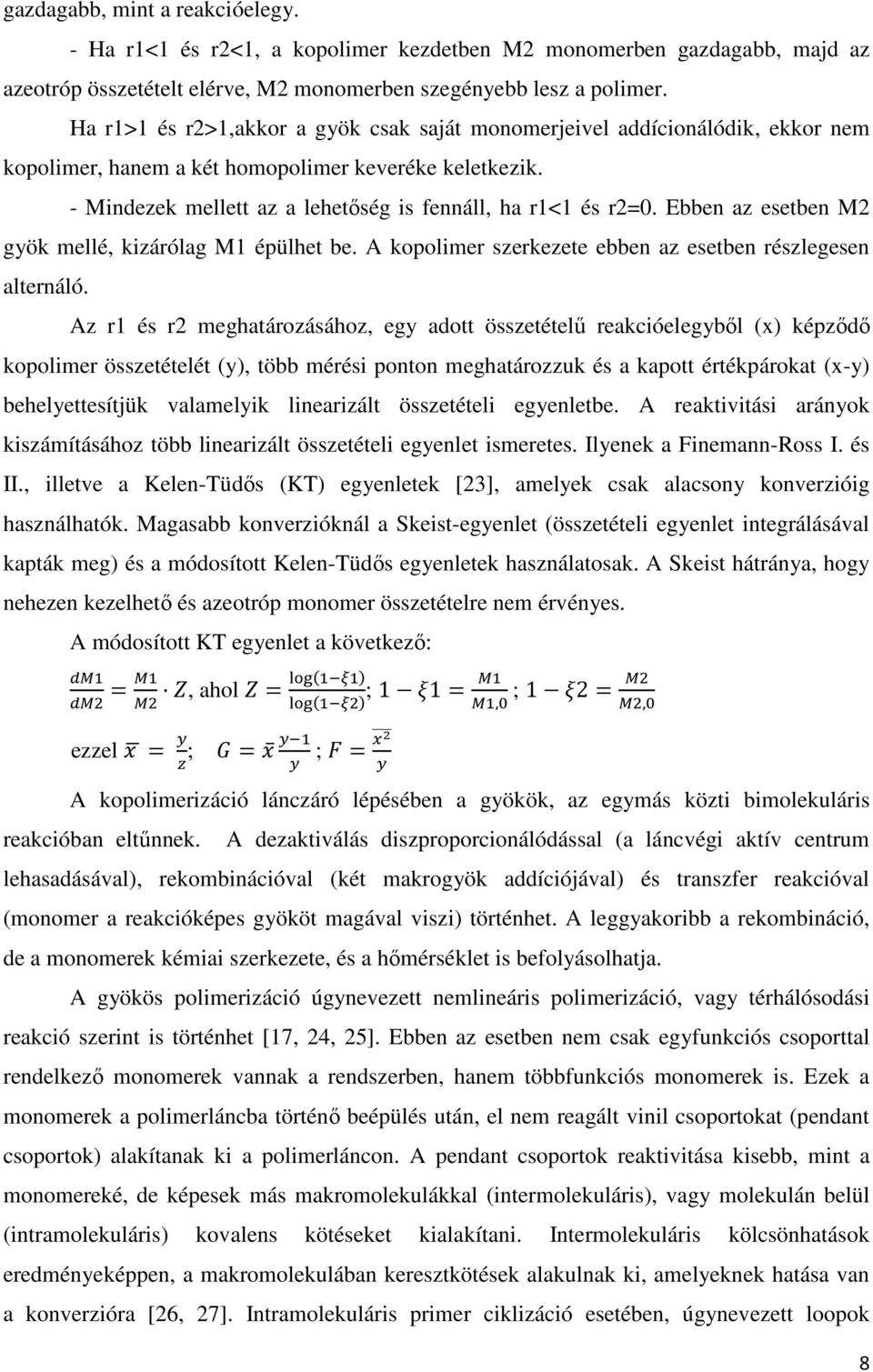 Ebben az esetben M2 gyök mellé, kizárólag M1 épülhet be. A kopolimer szerkezete ebben az esetben részlegesen alternáló.