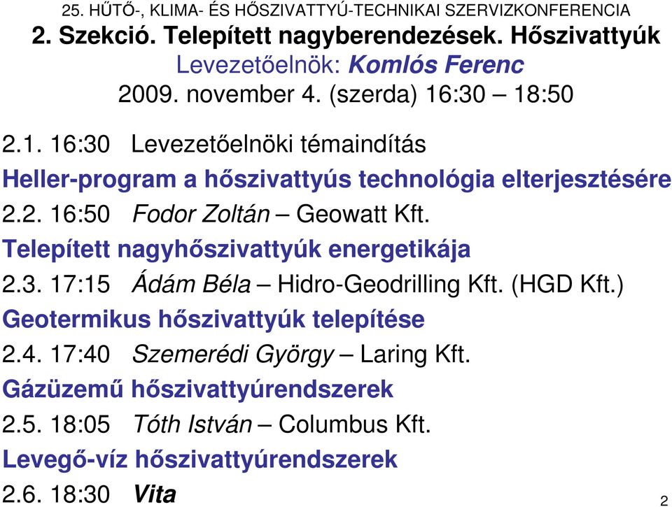 Telepített nagyhıszivattyúk energetikája 2.3. 17:15 Ádám Béla Hidro-Geodrilling Kft. (HGD Kft.) Geotermikus hıszivattyúk telepítése 2.4.