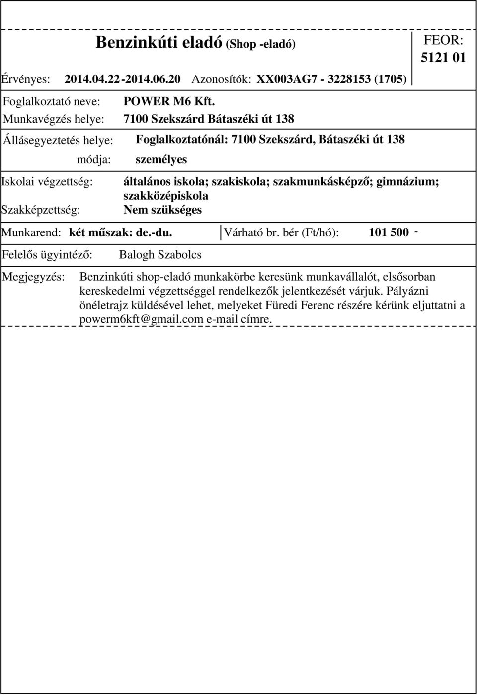 bér (Ft/hó): 101 500 - módja: személyes általános iskola; szakiskola; szakmunkásképző; gimnázium; szakközépiskola Nem szükséges Balogh Szabolcs 5121 01 Benzinkúti