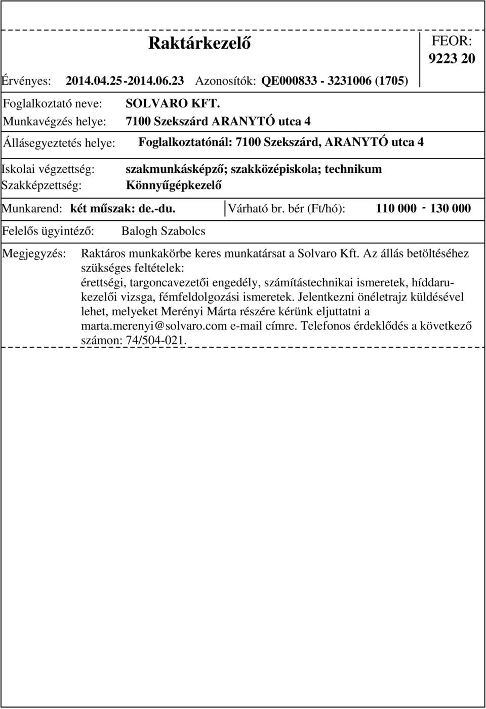 műszak: de.-du. Várható br. bér (Ft/hó): 110 000-130 000 Balogh Szabolcs Raktáros munkakörbe keres munkatársat a Solvaro Kft.