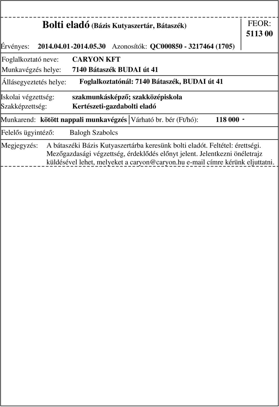 00 szakmunkásképző; szakközépiskola Kertészeti-gazdabolti eladó Munkarend: kötött nappali munkavégzés Várható br.