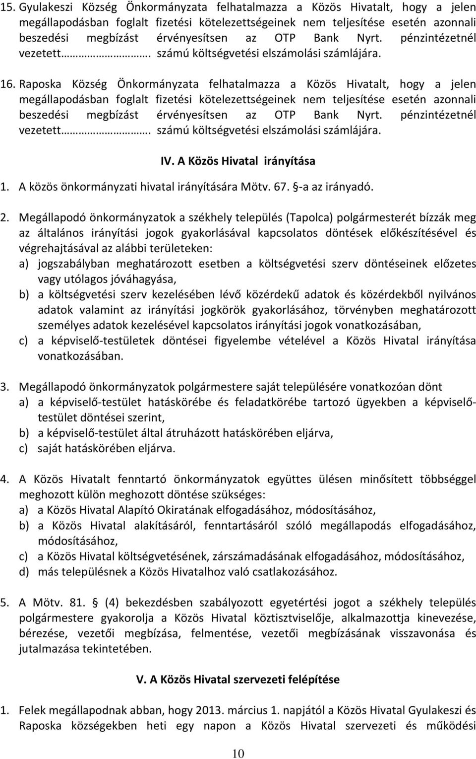 Raposka Község Önkormányzata felhatalmazza a Közös Hivatalt, hogy a jelen megállapodásban foglalt fizetési kötelezettségeinek nem teljesítése esetén azonnali beszedési megbízást érvényesítsen az OTP