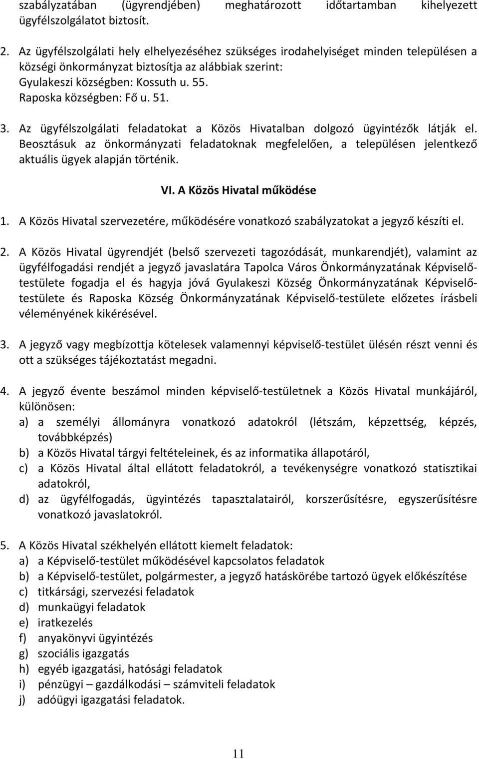 Raposka községben: Fő u. 51. 3. Az ügyfélszolgálati feladatokat a Közös Hivatalban dolgozó ügyintézők látják el.