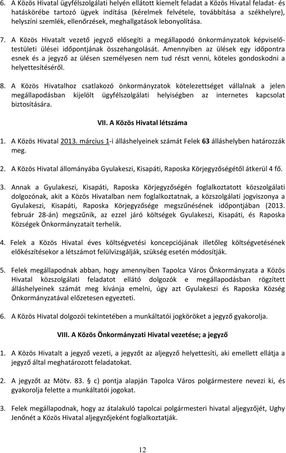 Amennyiben az ülések egy időpontra esnek és a jegyző az ülésen személyesen nem tud részt venni, köteles gondoskodni a helyettesítéséről. 8.