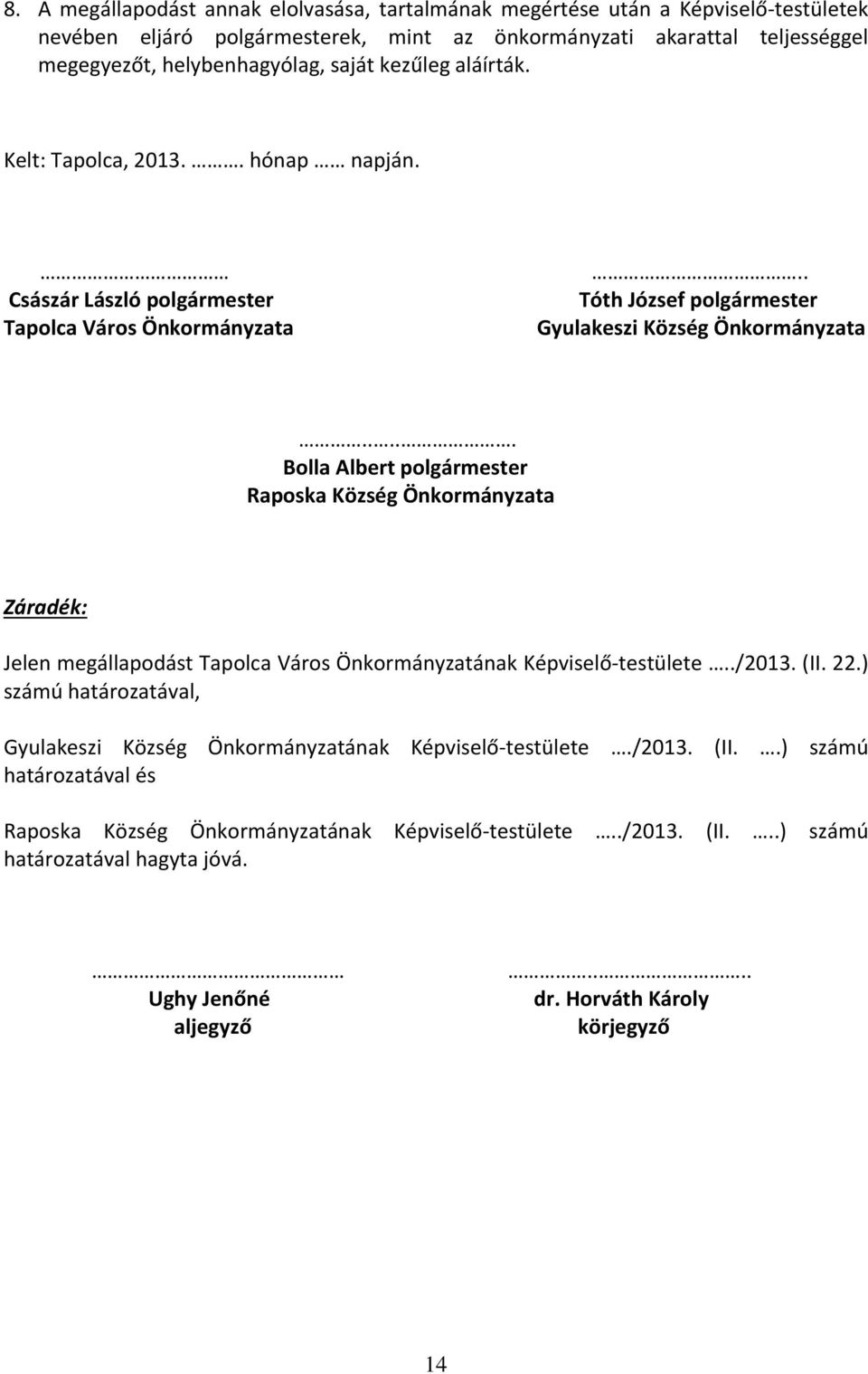 .... Bolla Albert polgármester Raposka Község Önkormányzata Záradék: Jelen megállapodást Tapolca Város Önkormányzatának Képviselő-testülete../2013. (II. 22.