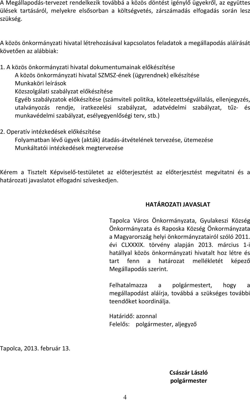 A közös önkormányzati hivatal dokumentumainak előkészítése A közös önkormányzati hivatal SZMSZ-ének (ügyrendnek) elkészítése Munkaköri leírások Közszolgálati szabályzat előkészítése Egyéb