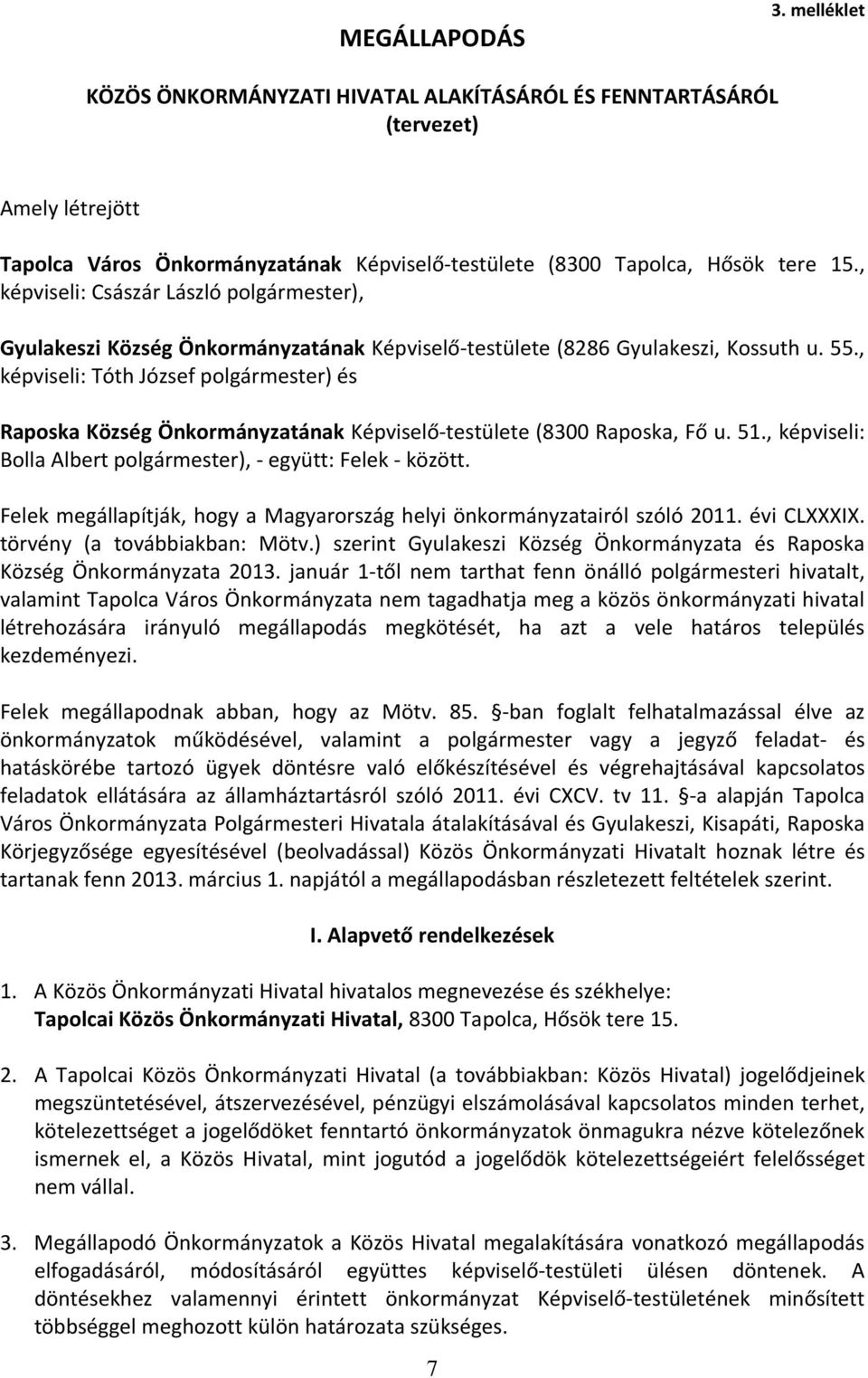 , képviseli: Tóth József polgármester) és Raposka Község Önkormányzatának Képviselő-testülete (8300 Raposka, Fő u. 51., képviseli: Bolla Albert polgármester), - együtt: Felek - között.