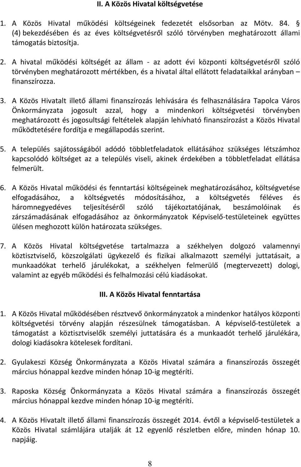 A hivatal működési költségét az állam - az adott évi központi költségvetésről szóló törvényben meghatározott mértékben, és a hivatal által ellátott feladataikkal arányban finanszírozza. 3.