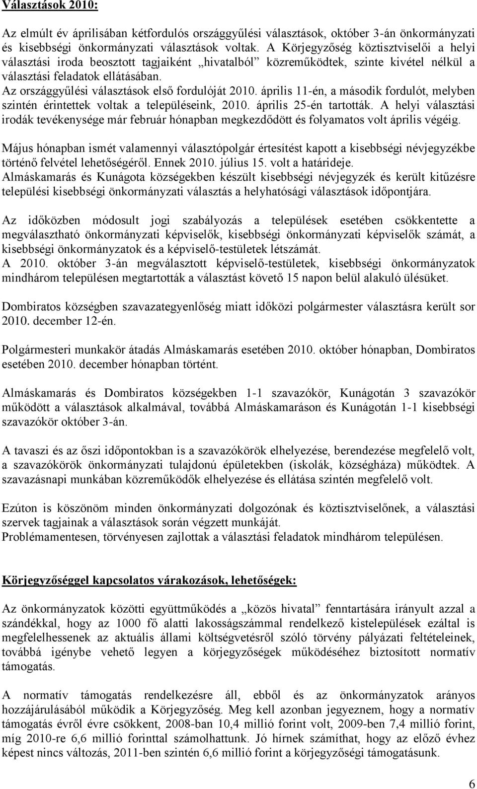 Az országgyűlési választások első fordulóját 2010. április 11-én, a második fordulót, melyben szintén érintettek voltak a településeink, 2010. április 25-én tartották.