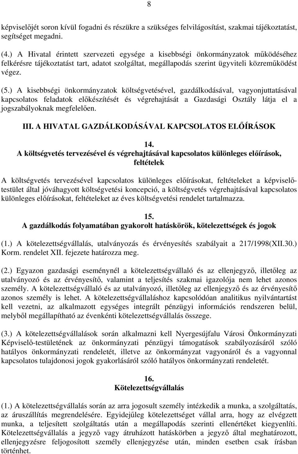 ) A kisebbségi önkormányzatok költségvetésével, gazdálkodásával, vagyonjuttatásával kapcsolatos feladatok előkészítését és végrehajtását a Gazdasági Osztály látja el a jogszabályoknak megfelelően.