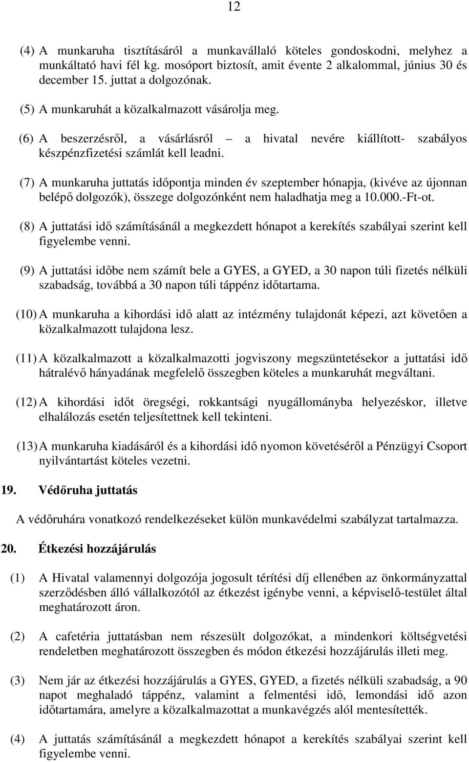 (7) A munkaruha juttatás időpontja minden év szeptember hónapja, (kivéve az újonnan belépő dolgozók), összege dolgozónként nem haladhatja meg a 10.000.-Ft-ot.
