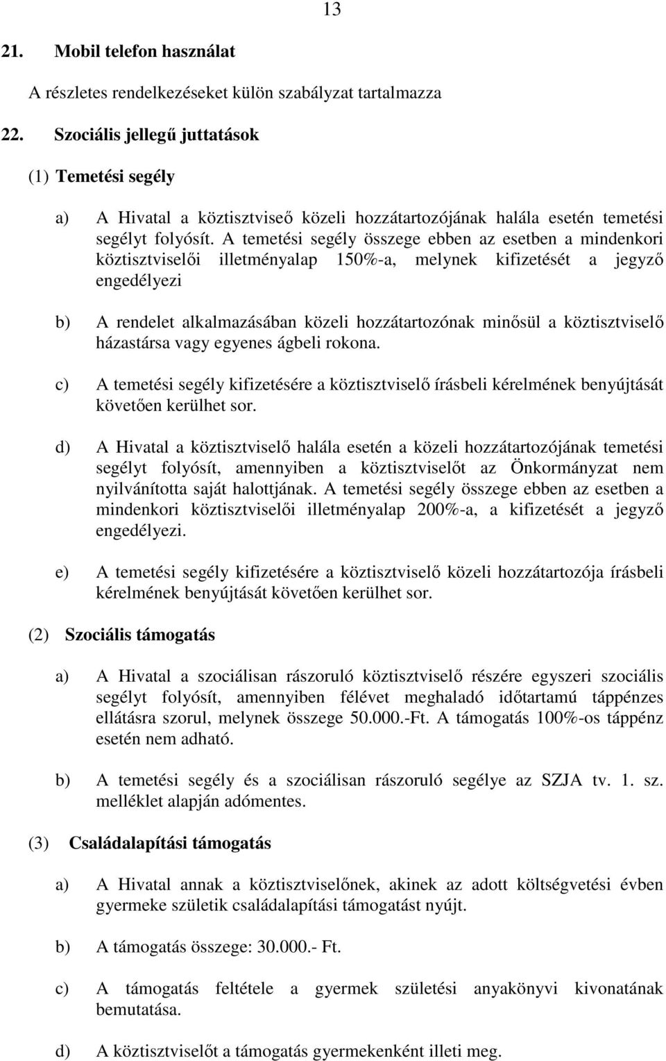 A temetési segély összege ebben az esetben a mindenkori köztisztviselői illetményalap 150%-a, melynek kifizetését a jegyző engedélyezi b) A rendelet alkalmazásában közeli hozzátartozónak minősül a