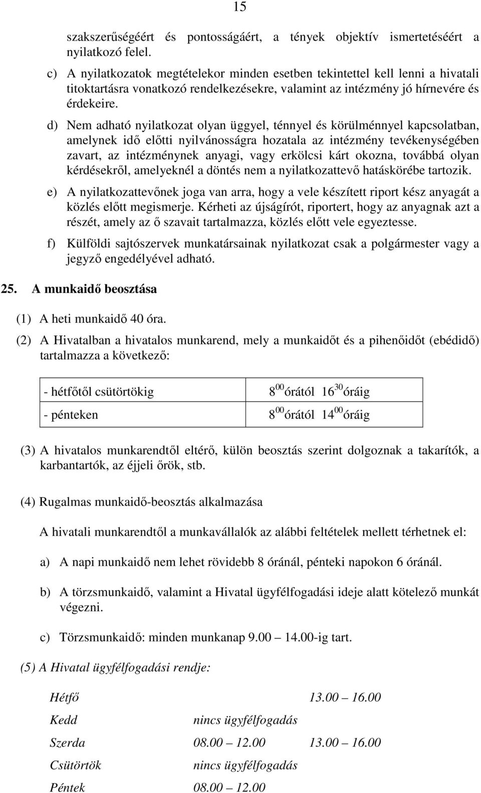d) Nem adható nyilatkozat olyan üggyel, ténnyel és körülménnyel kapcsolatban, amelynek idő előtti nyilvánosságra hozatala az intézmény tevékenységében zavart, az intézménynek anyagi, vagy erkölcsi