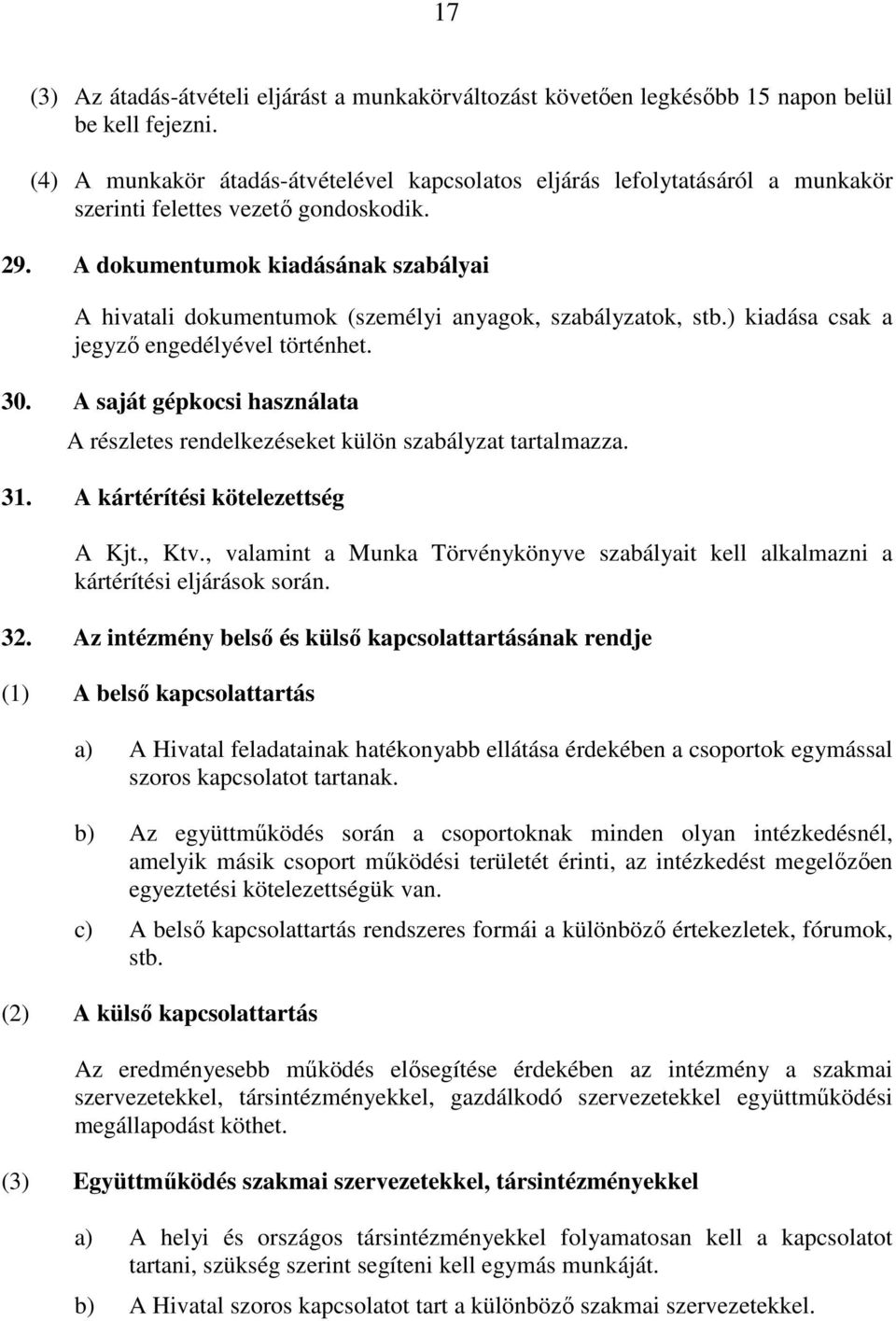 A dokumentumok kiadásának szabályai A hivatali dokumentumok (személyi anyagok, szabályzatok, stb.) kiadása csak a jegyző engedélyével történhet. 30.