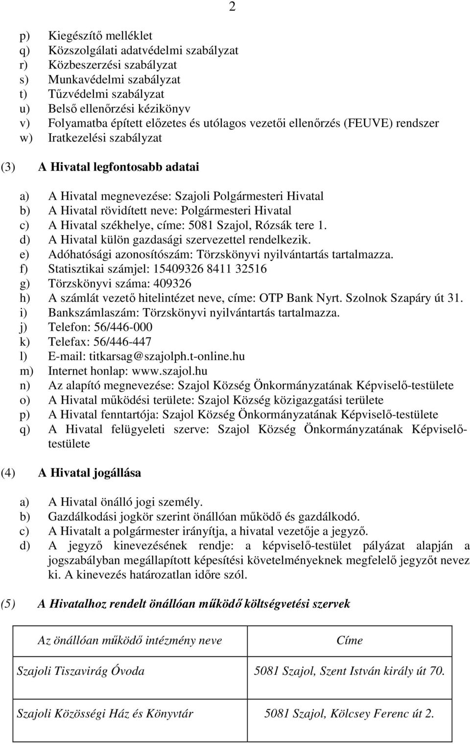 neve: Polgármesteri Hivatal c) A Hivatal székhelye, címe: 5081 Szajol, Rózsák tere 1. d) A Hivatal külön gazdasági szervezettel rendelkezik.