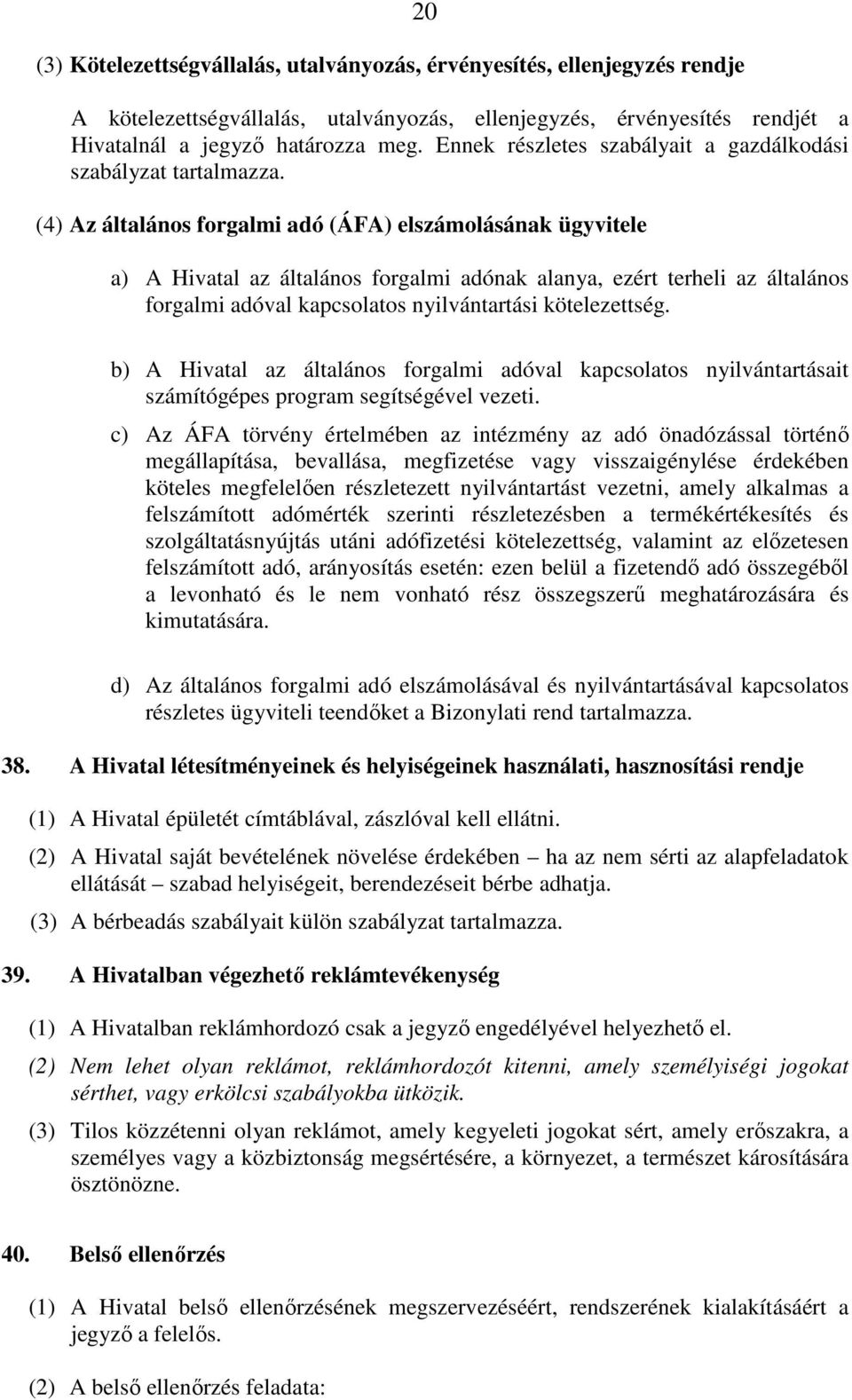 (4) Az általános forgalmi adó (ÁFA) elszámolásának ügyvitele a) A Hivatal az általános forgalmi adónak alanya, ezért terheli az általános forgalmi adóval kapcsolatos nyilvántartási kötelezettség.