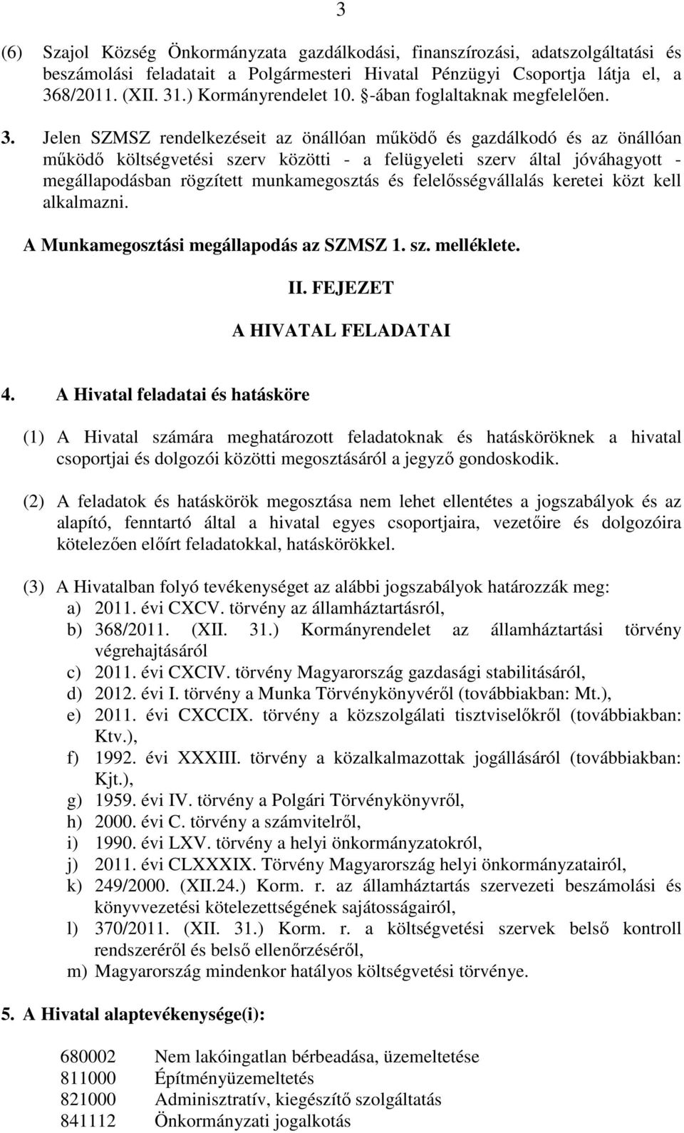 Jelen SZMSZ rendelkezéseit az önállóan működő és gazdálkodó és az önállóan működő költségvetési szerv közötti - a felügyeleti szerv által jóváhagyott - megállapodásban rögzített munkamegosztás és