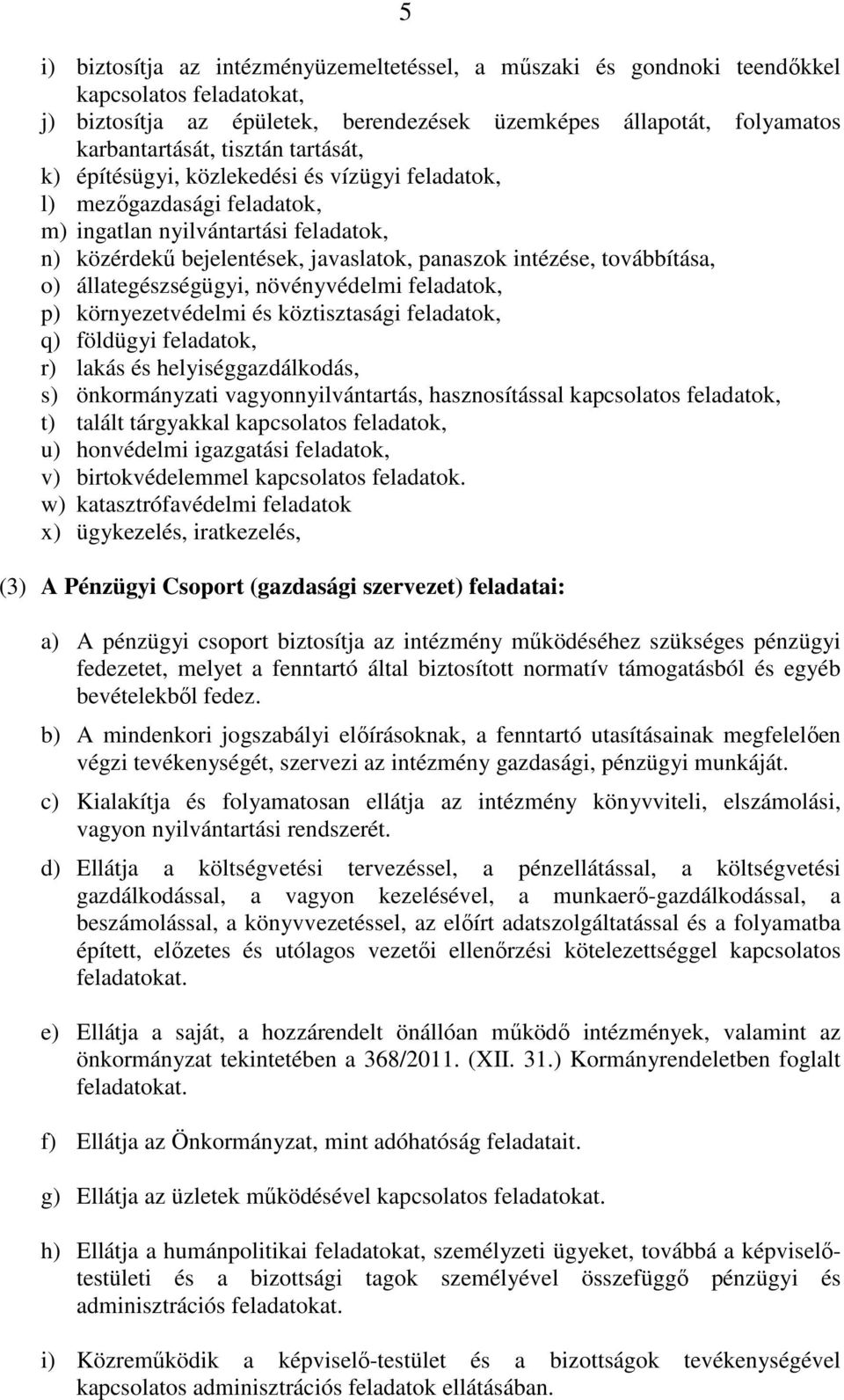 állategészségügyi, növényvédelmi feladatok, p) környezetvédelmi és köztisztasági feladatok, q) földügyi feladatok, r) lakás és helyiséggazdálkodás, s) önkormányzati vagyonnyilvántartás,
