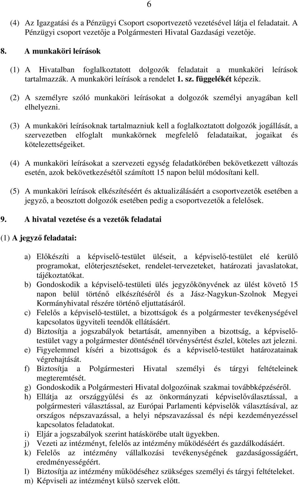 (2) A személyre szóló munkaköri leírásokat a dolgozók személyi anyagában kell elhelyezni.