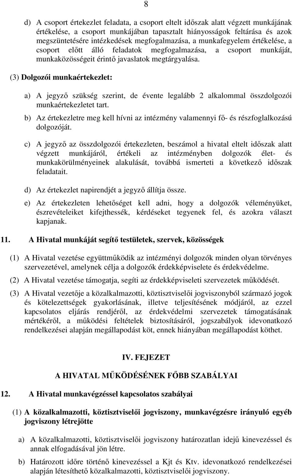 (3) Dolgozói munkaértekezlet: a) A jegyző szükség szerint, de évente legalább 2 alkalommal összdolgozói munkaértekezletet tart.