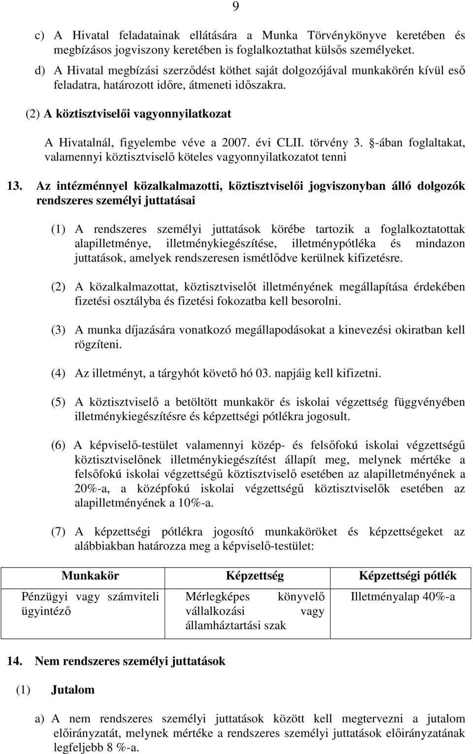 (2) A köztisztviselői vagyonnyilatkozat A Hivatalnál, figyelembe véve a 2007. évi CLII. törvény 3. -ában foglaltakat, valamennyi köztisztviselő köteles vagyonnyilatkozatot tenni 13.