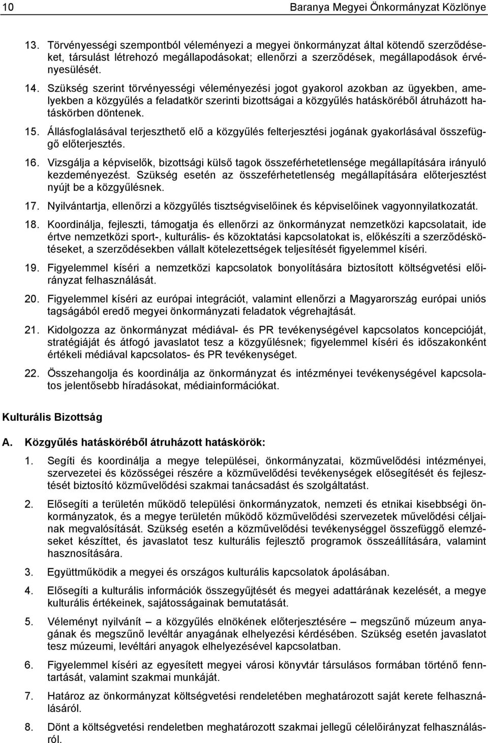 Szükség szerint törvényességi véleményezési jogot gyakorol azokban az ügyekben, amelyekben a közgyűlés a feladatkör szerinti bizottságai a közgyűlés hatásköréből átruházott hatáskörben döntenek. 15.