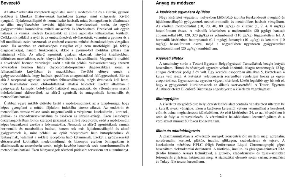 anesztézia is létrehozható. Ezenkívül sok egyéb hatásaik is vannak, melyek kiszélesítik az alfa-2 agonisták felhasználási területét.