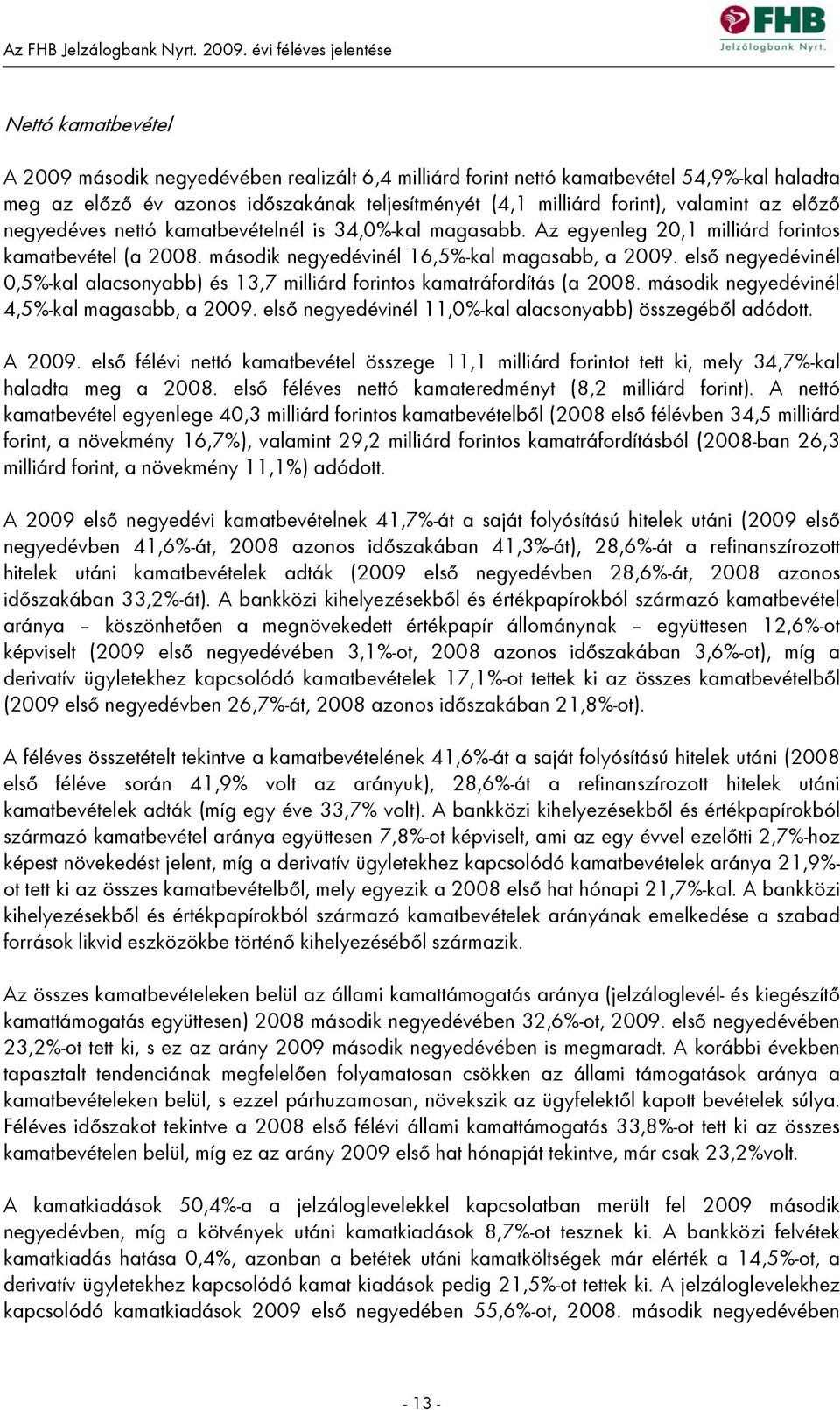 első negyedévinél 0,5%-kal alacsonyabb) és 13,7 milliárd forintos kamatráfordítás (a 2008. második negyedévinél 4,5%-kal magasabb, a 2009. első negyedévinél 11,0%-kal alacsonyabb) összegéből adódott.