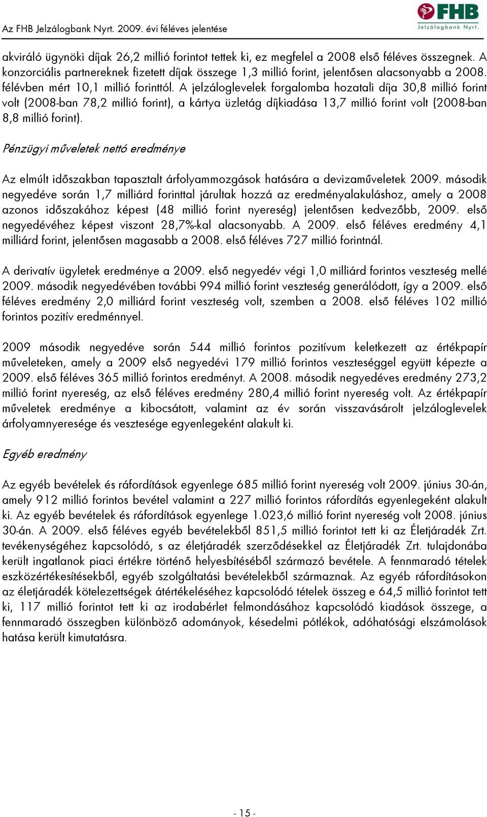 A jelzáloglevelek forgalomba hozatali díja 30,8 millió forint volt (2008-ban 78,2 millió forint), a kártya üzletág díjkiadása 13,7 millió forint volt (2008-ban 8,8 millió forint).