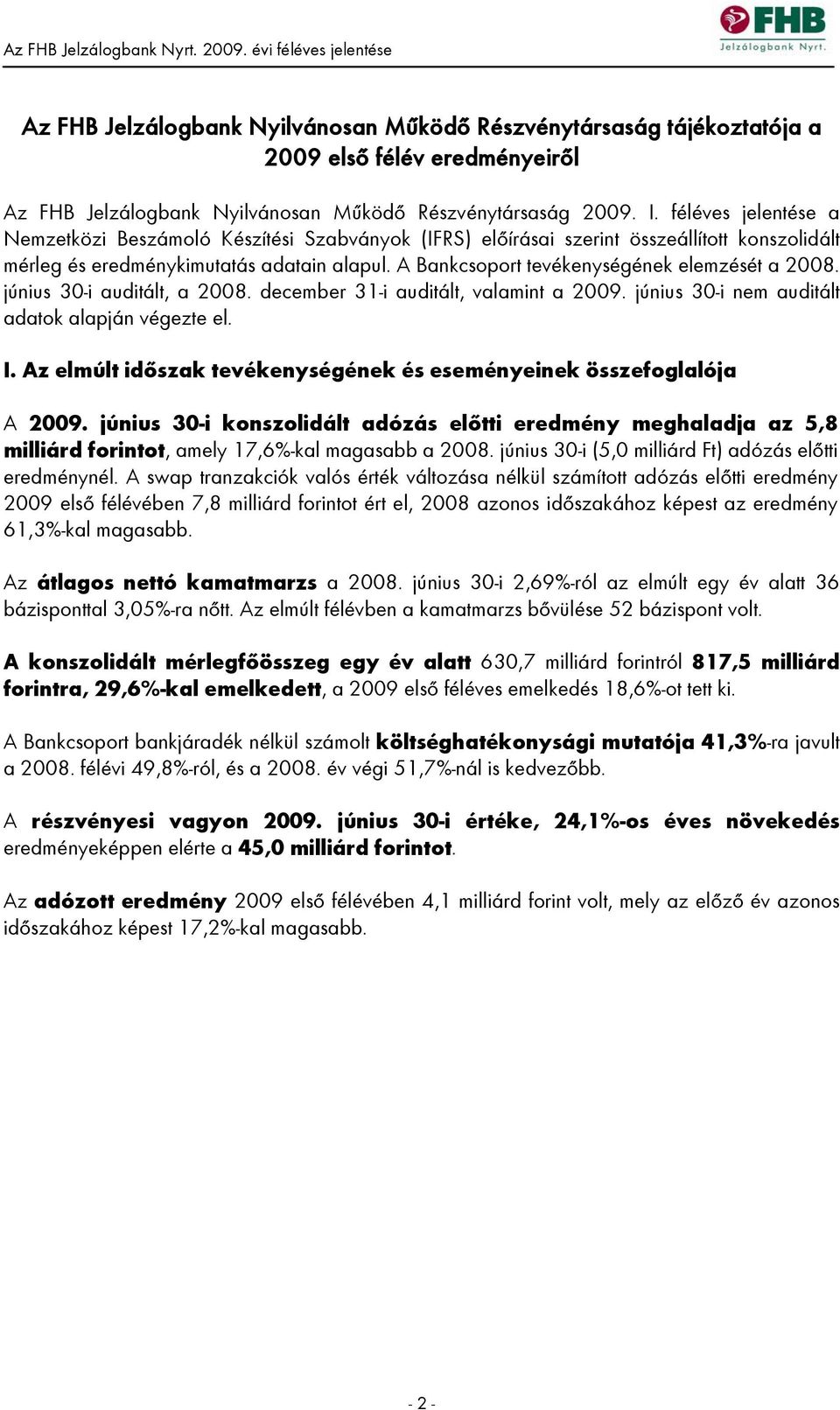 A Bankcsoport tevékenységének elemzését a 2008. június 30-i auditált, a 2008. december 31-i auditált, valamint a 2009. június 30-i nem auditált adatok alapján végezte el. I.