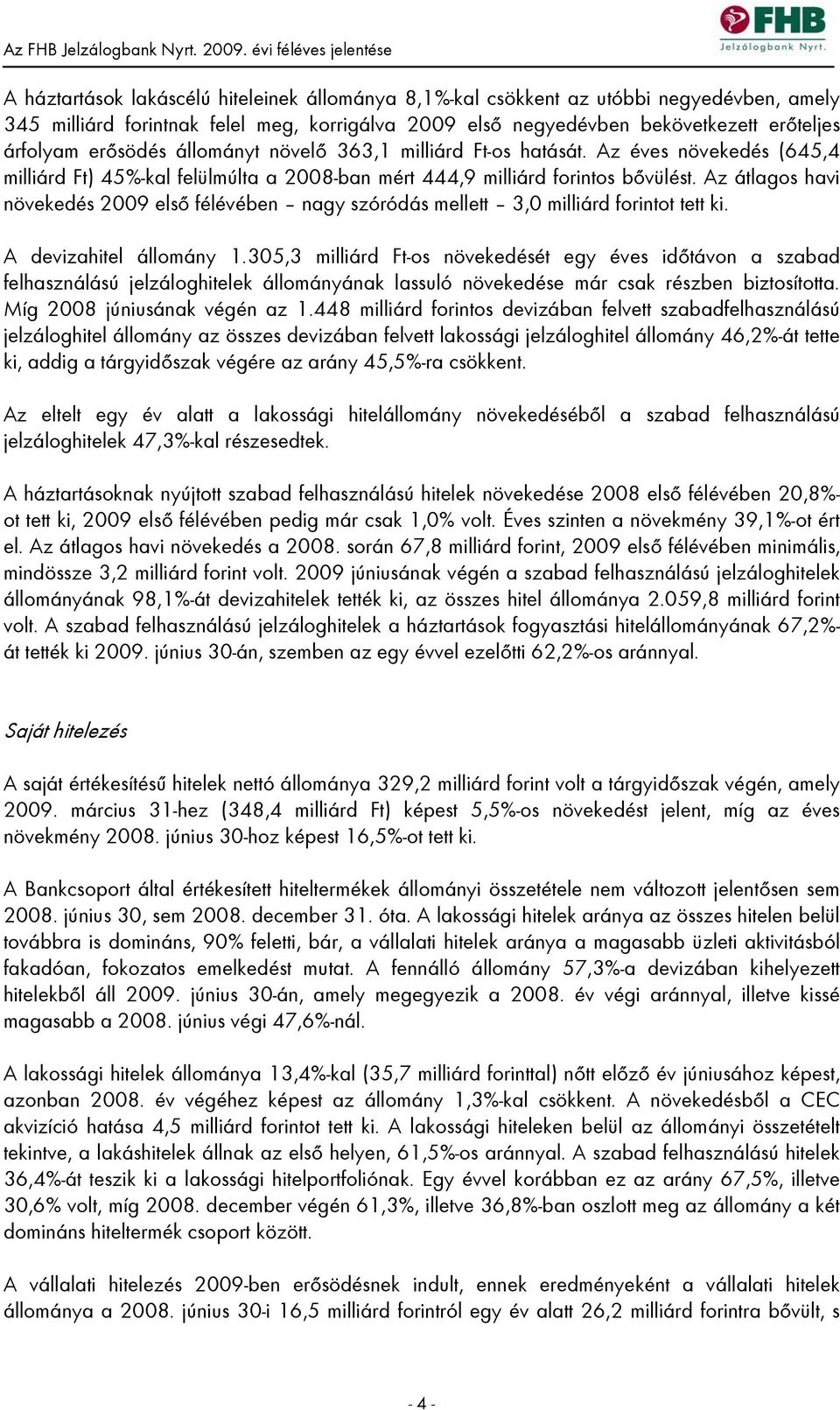 Az átlagos havi növekedés 2009 első félévében nagy szóródás mellett 3,0 milliárd forintot tett ki. A devizahitel állomány 1.